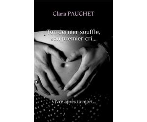 Ton dernier souffle, son premier cri: Vivre après ta mort...