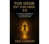 Ton désir est ton ordre 2.0: La science moderne de la vibration et de la manifestation