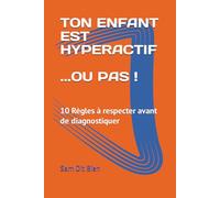 TON ENFANT EST HYPERACTIF… OU PAS !: 10 Règles à respecter avant de diagnostiquer