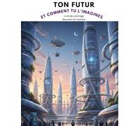 TON FUTUR : ET COMMENT TU L’IMAGINES: Livre de coloriage Raconte ton histoire