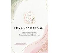 TON GRAND VOYAGE: DES ACQUISITIONS : le carnet de suivi de 0 à 1 an