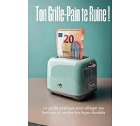 Ton Grille-Pain te Ruine: Le guide pratique pour alléger tes factures et rendre ton foyer durable
