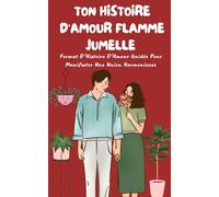 Ton Histoire D'Amour Flamme Jumelle: Format D'Histoire D'Amour Guidée Pour Manifester Une Union Harmonieuse: Cahier D'Exercices sur la Loi de ... de L'énergie pour Augmenter les Vibrations