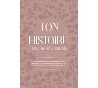 TON HISTOIRE. TON HÉRITAGE, MAMAN: Un journal guidé pour les mères, pour partager des souvenirs, des leçons de vie et l’amour qui a façonné notre famille