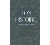 TON HISTOIRE, TON HÉRITAGE, PAPA: Un Journal Guidé Pour Permettre à Son Père de Partager Souvenirs, Leçons de Vie et Héritage.