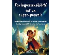 Ton hypersensibilité est un super-pouvoir: Des histoires inspirantes de garçons qui acceptent leur hypersensibilité et qui en font une force