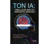 Ton IA : meilleur ami ou parasite mental ?: Guide de lucidité face aux intelligences artificielles conversationnelles