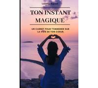 Ton instant magique: Un carnet pour t'emmener sur la voie de ton coeur