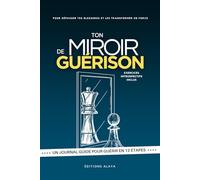 Ton Miroir de Guérison: Carnet de Développement Personnel - 12 étapes pour retrouver confiance en toi, guérir et réussir : introspection, amour de soi, révéler ton potentiel