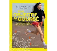 Ton objectif, ta course: Le guide pour révéler votre plus beau potentiel