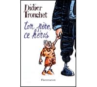 Ton père, ce héros - Didier Tronchet - Flammarion - broché - Roman