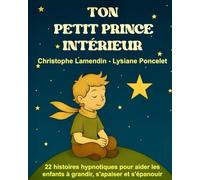 Ton Petit Prince Intérieur: 22 histoires hypnotiques pour aider les enfants à grandir, s'apaiser et s'épanouir