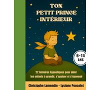 Ton Petit Prince Intérieur: 22 histoires Hypnotiques pour aider les enfants à grandir, s'apaiser et s'épanouir