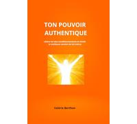 TON POTENTIEL AUTHENTIQUE: Libère-toi des conditionnements et révèle la meilleure version de toi-même