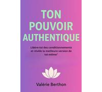 TON POUVOIR AUTHENTIQUE: Révèler et donner le meilleur de soi-même ! Avec ce livre , vous aurez des clés pour y arriver !