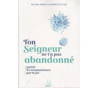 Ton Seigneur Ne T'a Pas Abandonné - Guérir Les Traumatismes Par La Foi