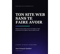 Ton site web sans te faire avoir: Guide franc pour les entreprises d'ici. Monter ton site, te faire trouver sur Google et rester propriétaire de tes affaires