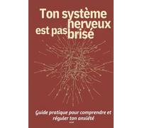 Ton système nerveux est pas brisé: Guide pratique pour comprendre et réguler ton anxiété