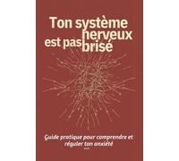 Ton système nerveux est pas brisé: Guide pratique pour comprendre et réguler ton anxiété