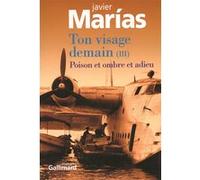 Javier Marías – Ton visage demain (Tome 3 : Poison et ombre et adieu) – Gallimard – Broché