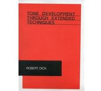 Tone Development Through Extended Techniques by Robert Dick Robert Dick (Auteur)