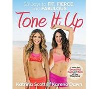 Tone it Up: 28 Days to Fit, Fierce, and Fabulous - [Version Originale] Karena Dawn, Katrina Scott (Auteur)
