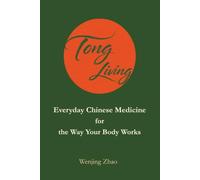 Tong Living Everyday Chinese Medicine: for the Way Your Body Works