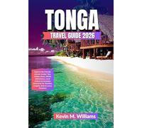 TONGA TRAVEL GUIDE 2026: Explore the Friendly Islands: Insider Tips, Hidden Gems, Whale Adventures, Local Culture & Complete Itineraries for Families, Couples, Solo & Luxury Travelers