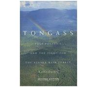 Tongass, Second Edition: Pulp Politics And The Fight For The Alaska Rain Forest