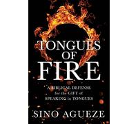 Tongues of Fire: A Biblical Defense for the Gift of Speaking in Tongues