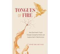Tongues of Fire: How Charismatic Prayer Changes Evangelical Brains and Inspires Spirit-Filled Activism