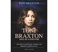 TONI BRAXTON : Soul of a Survivor: The Story of How Music, Courage, and Resilience Shaped an Icon