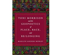 Toni Morrison and the Geopoetics of Place, Race, and Be/Longing