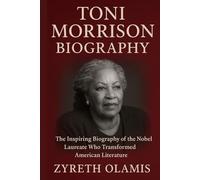 Toni Morrison Biography: The Inspiring Biography of the Nobel Laureate Who Transformed American Literature