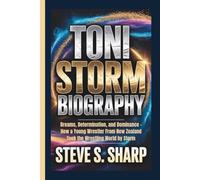 TONI STORM BIOGRAPHY: Dreams, Determination, and Dominance - How a Young Wrestler From New Zealand Took the Wrestling World by Storm