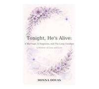 Tonight, He’s Alive: A Marriage, A Diagnosis, And the Long Goodbye: A Memoir of Love and Loss