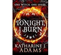 Tonight, I Burn: The Witches of Halstett Book 1 (Witches of Halstett The)