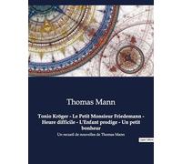 Tonio Kröger - Le Petit Monsieur Friedemann - Heure difficile - L'Enfant prodige - Un petit bonheur: Un recueil de nouvelles de Thomas Mann