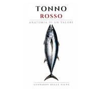 Tonno Rosso - Anatomia di un Valore: Dalle rotte del Mediterraneo ai mercati globali: come un pesce è diventato uno dei prodotti più potenti dell’economia contemporanea.