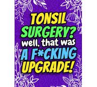 Tonsil Surgery? Well That Was a F*cking Upgrade! Funny Post Surgery Activity Book for Recovery: A Hilarious Tonsillectomy Gag Gift for Patients or Friends