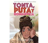 Tonta, Puta y Romántica: Diario de amores no correspondidos