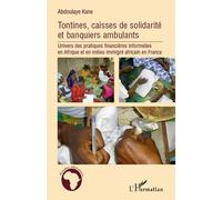 Tontine, caisses de solidarité et banquiers ambulants Univers des pratiques financières informelles en Afrique et en milieu immigré africains en France - Abdoulaye Kane - L'harmattan - broché - Etude