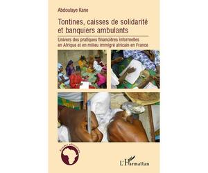 Tontine, caisses de solidarité et banquiers ambulants Univers des pratiques financières informelles en Afrique et en milieu immigré africains en France - Abdoulaye Kane - L'harmattan - broché - Etude