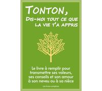 Tonton, dis-moi tout ce que la vie t'a appris: Le livre à remplir pour transmettre ses valeurs, ses conseils et son amour à neveu ou à sa nièce