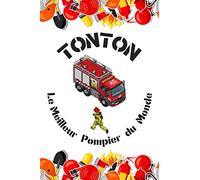 Tonton Le Meilleur Pompier du Monde: Idée Cadeau pour Tonton Pompier pour Noël, son Anniversaire ou juste pour lui faire plaisir | Carnet Vierge de 120 pages lignées