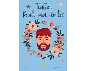 Tonton, parle moi de toi: 130 questions pour connaitre l'histoire de votre Tonton - Journal de mémoires à compléter par votre Oncle - Tonton raconte moi ton histoire