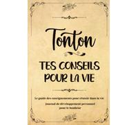 Tonton, Tes conseils pour la vie: Le guide des enseignements pour réussir dans la vie | Journal de développement personnel pour le bonheur