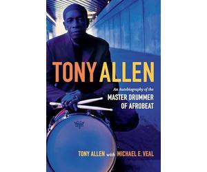 Tony Allen: An Autobiography of the Master Drummer of Afrobeat
