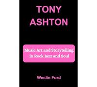 TONY ASHTON: Music Art and Storytelling in Rock Jazz and Soul