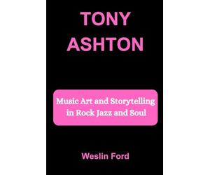 TONY ASHTON: Music Art and Storytelling in Rock Jazz and Soul